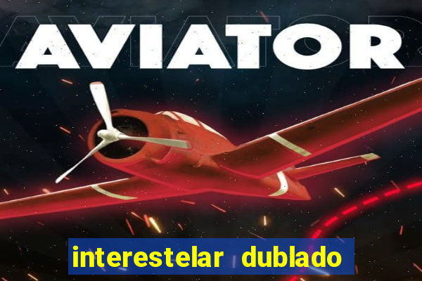 interestelar dublado 4k interestelar filme completo dublado